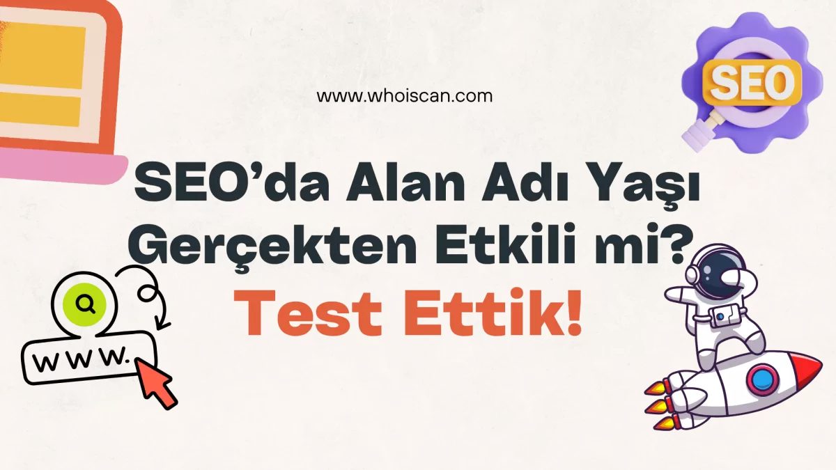 SEO’da Alan Adı Yaşı Gerçekten Etkili mi? Test Ettik!